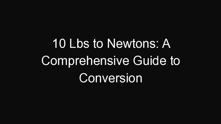 10 Lbs To Newtons A Comprehensive Guide To Conversion 2677 