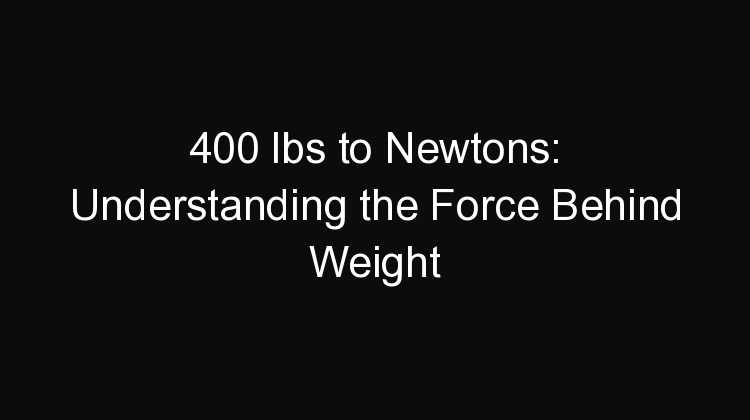 400 Lbs To Newtons Understanding The Force Behind Weight 2264 